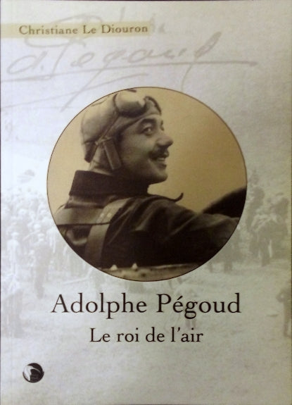 LE DIOURON Christiane, Adolphe Pégoud, Le roi de l'air