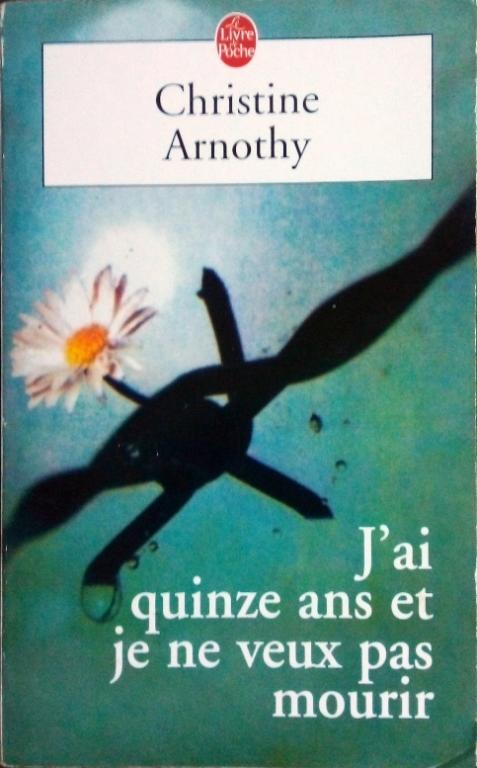 ARNOTHY Christine, J'ai quinze ans et je ne veux pas mourir