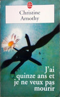 ARNOTHY Christine, J'ai quinze ans et je ne veux pas mourir