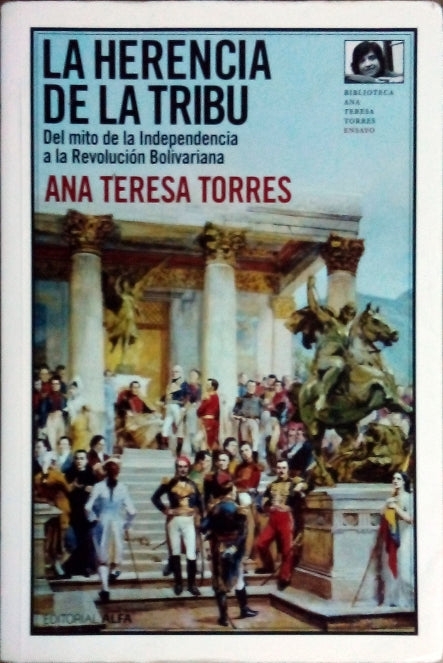 TORRES Ana Teresa, La herencia de la tribu, Del mito de la Independencia a la Revolucion Bolivariana